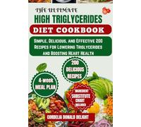 THE ULTIMATE HIGH TRIGLYCERIDES DIET COOKBOOK: Simple, Delicious, and Effective 200 Recipes for Lowering Triglycerides and Boosting Heart Health