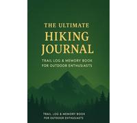 The Ultimate Hiking Journal: Trail Log & Memory Book for Outdoor Enthusiasts
