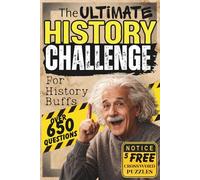 The Ultimate History Challenge for History Buffs: Over 650 Quiz Questions, Triva and Fun Facts for Curious History Lovers
