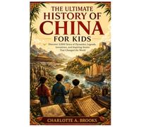 The Ultimate History of China for Kids: Discover 5,000 Years of Dynasties, Legends, Inventions, and Inspiring Stories That Changed the World (Little Explorers Adventures)