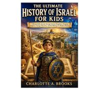 The Ultimate History of Israel for Kids: A Remarkable Journey through Ancient Kingdoms, Changing Empires, Courage, Discovery, and the Making of a Modern Nation: 22 (Little Explorers Adventures)