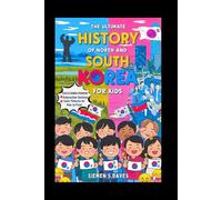 The Ultimate History of North and South Korea for Kids: How One Land Overcame Giants to Create Its Future (CHILDREN HISTORY BOOKS)