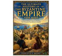 The Ultimate History of the Byzantine Empire for Kids: The Amazing True Story of Emperors, Innovators, Defenders, Magnificent Buildings, and a ... Disappear: 26 (Little Explorers Adventures)
