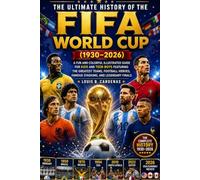 The Ultimate History of the FIFA World Cup (1930-2026): A Fun and Colorful Illustrated Guide for Kids and Teen Boys Featuring the Greatest Teams, Football Heroes, Famous Stadiums, and Legendary Finals
