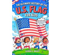 The Ultimate History of the U.S. Flag For Kids: How 50 Stars Came to Represent Unity, Hope, and Freedom (CHILDREN HISTORY BOOKS)