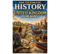 The Ultimate History of the United Kingdom for Kids: An Amazing Journey from Ancient Settlers and Roman Roads to Viking Voyages, Royal Crowns, Great ... Times: 31 (Little Explorers Adventures)