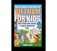 The Ultimate History of Vietnam for Kids: How a Nation Came Together to Achieve Freedom and Peace (CHILDREN HISTORY BOOKS)
