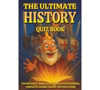 The Ultimate History Quiz Book: 750 Multiple Choice Questions on Civilizations, Conflicts, Global Change and Much More - With Answers and Explanations