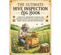 The Ultimate Hive Inspection Log Book: A Practical Beekeeper’s Journal for Tracking Colony Health, Queen Activity, Honey Yields, and Hive Maintenance