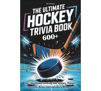 The Ultimate Hockey Trivia book: 600+ Questions Covering NHL History, Players, Records, Rules and Legendary Moments