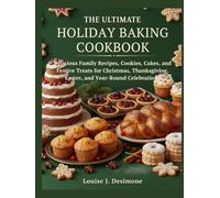 THE ULTIMATE HOLIDAY BAKING COOKBOOK: Delicious Family Recipes, Cookies, Cakes, and Festive Treats for Christmas, Thanksgiving, Easter, and Year-Round Celebrations