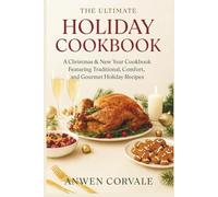The Ultimate Holiday Cookbook: A Christmas & New Year Cookbook Featuring Traditional, Comfort, and Gourmet Holiday Recipes