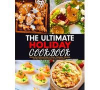 The Ultimate Holiday Cookbook: Healthy And Delicious Dishes for Easter, Halloween, Christmas and New Year Festive Recipes for Every Occasion.