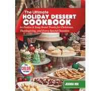The Ultimate Holiday Dessert Cookbook: 60 Festive & Easy Sweet Treats for Christmas, Thanksgiving, and Every Special Occasion (A Year of Flavors)