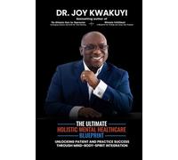 The Ultimate Holistic Mental Healthcare Blueprint: Unlocking Patient and Practice Success Through Mind-Body-Spirit Integration