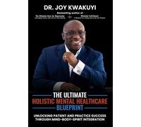 The Ultimate Holistic Mental Healthcare Blueprint: Unlocking Patient and Practice Success Through Mind-Body-Spirit Integration
