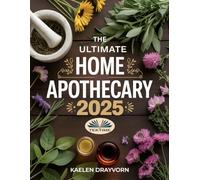 The Ultimate Home Apothecary 2025: 500+ Time-Tested Herbal Remedies For Natural Healing And Wellness