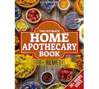 The Ultimate Home Apothecary Book: Herbal and Holistic Remedies to Restore your Daily Well-Being and Transform Balance in a Natural and Lasting Way