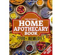 The Ultimate Home Apothecary Book: Herbal and Holistic Remedies to Restore your Daily Well-Being and Transform Balance in a Natural and Lasting Way
