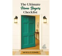 The Ultimate Home Buyers Checklist: A Step-by-Step Guide to Finding, Financing, and Securing Your Dream Property
