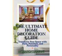 The Ultimate Home Decoration Guide: Transform Your Space with Style, Function, and Personality