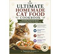 THE ULTIMATE HOMEMADE CAT FOOD COOKBOOK: 50 Healthy Homemade Recipes, Treats & Feeding Ideas for Happy Cats