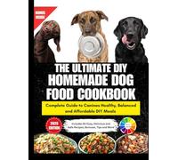The Ultimate Homemade Dog Food Cookbook: Complete Guide to Wholesome DIY Recipes For Optimal Canine Health and Longevity • 80 Unique Formulas With Bonuses, Full Color Interior and Beautiful Pictures