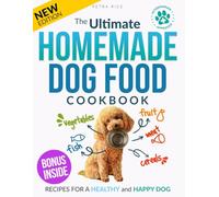 The Ultimate Homemade Dog Food Cookbook: Make Homemade Dog Food and Natural Dog Treats They’ll Love. Tasty and Nutritious Recipes For Dogs to Live Healthier, Longer Lives.