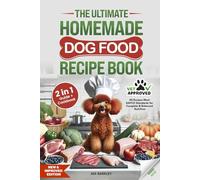 The Ultimate Homemade Dog Food Recipe Book: Your 2 in 1 Guide and Cookbook to Healthy, Fast, and Easy Recipes for a Happier Dog