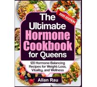 The Ultimate Hormone Cookbook for Queens: 120 Hormone-Balancing Recipes for Weight Loss, Vitality, and Wellness