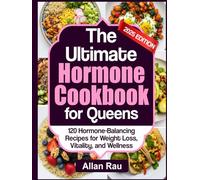The Ultimate Hormone Cookbook for Queens: 120 Hormone-Balancing Recipes for Weight Loss, Vitality, and Wellness