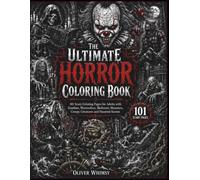 The Ultimate Horror Coloring Book: 101 Scary Coloring Pages for Adults with Zombies, Werewolves, Skeletons, Monsters, Creepy Creatures and Haunted Scenes