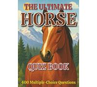 The Ultimate Horse Quiz Book: 400 Multiple-Choice Questions on Horse Breeds, Behavior, Anatomy, and Much More - With Answers & Explanations