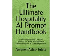 The Ultimate Hospitality AI Prompt Handbook: 1,000+ Professional ChatGPT Prompts for Hotel Management, Revenue Growth & Guest Experience
