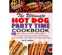 The Ultimate Hot Dog Party Time Cookbook: 110 Easy & Flavor-Packed Hot Dog Recipes with Creative Toppings, Sauces and Fun Party Ideas for BBQs, Game Nights and Family Gatherings