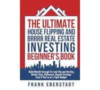 The Ultimate House Flipping and BRRRR Real Estate Investing Beginner's Book: Build Wealth Through Fix-and-Flip and the Buy, Rehab, Rent, Refinance, ... Hosting & Real Estate Investing Strategies)
