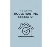 The Ultimate House Hunting Checklist: A Comprehensive Guide to Finding and Inspecting Your Dream Home