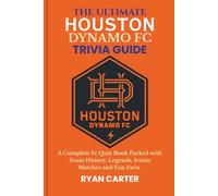 The Ultimate HOUSTON DYNAMO FC TRIVIA GUIDE: A Complete FC Quiz Book Packed with Team History, Legends, Iconic Matches and Fun Facts