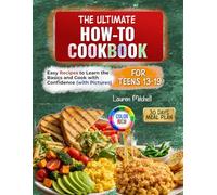 THE ULTIMATE How To Cookbook for Teens 13 19: Easy Recipes to Learn the Basics and Cook with Confidence (with Pictures)