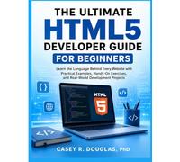 THE ULTIMATE HTML5 DEVELOPER GUIDE FOR BEGINNERS: THE ULTIMATE HTML5 DEVELOPER GUIDE FOR BEGINNERS