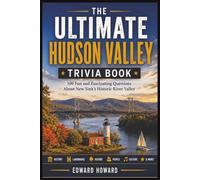 The Ultimate Hudson Valley Trivia Book: 100 Fun and Fascinating Questions About History, Landmarks, Nature, Small Towns, Food, Famous People, Hidden Gems & Local Legends