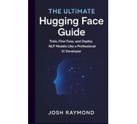 THE ULTIMATE HUGGING FACE GUIDE: Train, Fine-Tune, and Deploy NLP Models Like a Professional AI Developer.