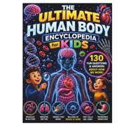 The Ultimate Human Body Encyclopedia for Kids: 130 Fun Questions and Answers About How Your Body Works - For Curious Kids Ages 6-12