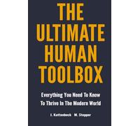 The Ultimate Human Toolbox: Everything You Need To Know To Thrive In The Modern World