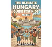 The Ultimate Hungary Guide for Kids: A Chapter Book for Kids Aged 8-12 Exploring the History, Culture, and Landmarks of Hungary