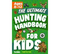 The Ultimate Hunting Handbook for Kids: Essential Skills to Learn the Hunt and Read the Outdoors (Outdoor Skills for Kids)