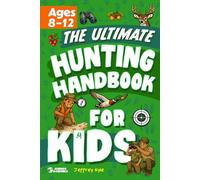 The Ultimate Hunting Handbook for Kids: Essential Skills to Learn the Hunt and Read the Outdoors (Outdoor Skills for Kids)