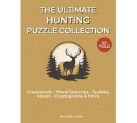The Ultimate Hunting Puzzle Collection: 120+ Hunting-Themed Crosswords, Word Searches, Mazes, Sudoku, Cryptograms, Kakuro, Minefinder & More | Large Print 8.5 x 11 Puzzle Book