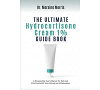 The Ultimate Hydrocortisone Cream 1% GuideBook: A Responsible User's Manual for Safe and Effective Relief from Itching and Inflammation