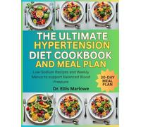 The Ultimate Hypertension Diet Cookbook and Meal Plan: Low-Sodium Recipes and Weekly Menus to support Balanced Blood Pressure